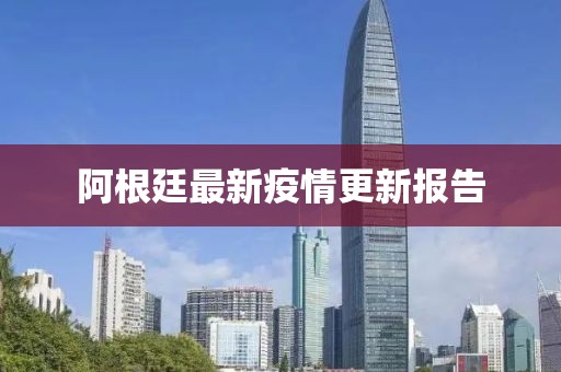 阿根廷最新疫情更新報(bào)告