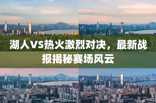 湖人VS熱火激烈對決，最新戰(zhàn)報揭秘賽場風(fēng)云