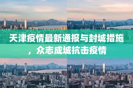 天津疫情最新通報與封城措施，眾志成城抗擊疫情