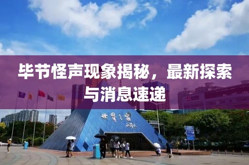 畢節(jié)怪聲現(xiàn)象揭秘，最新探索與消息速遞