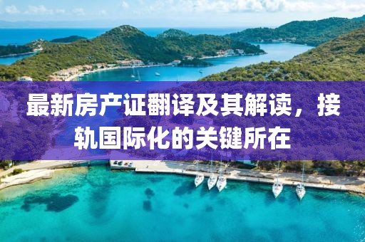 最新房產(chǎn)證翻譯及其解讀，接軌國(guó)際化的關(guān)鍵所在