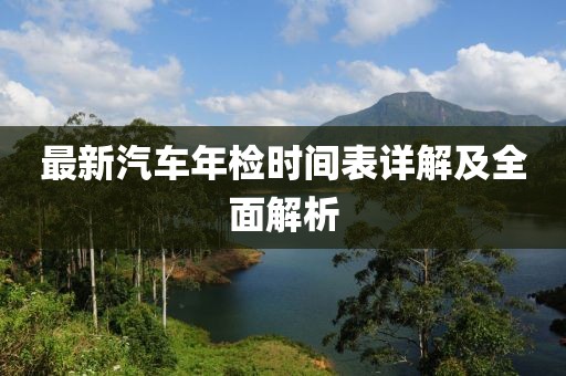 最新汽車年檢時間表詳解及全面解析
