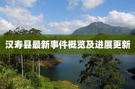 漢壽縣最新事件概覽及進展更新