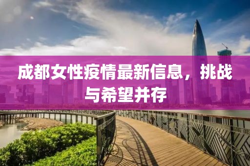成都女性疫情最新信息，挑戰(zhàn)與希望并存