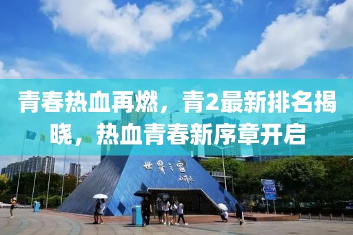 青春熱血再燃，青2最新排名揭曉，熱血青春新序章開(kāi)啟