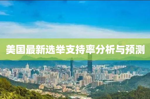 美國最新選舉支持率分析與預測