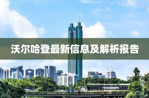 沃爾哈登最新信息及解析報告