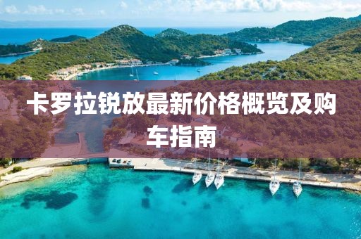 卡羅拉銳放最新價格概覽及購車指南