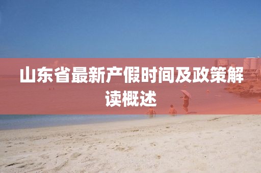 山東省最新產假時間及政策解讀概述