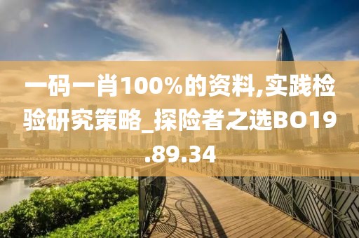 一碼一肖100%的資料,實(shí)踐檢驗(yàn)研究策略_探險(xiǎn)者之選BO19.89.34