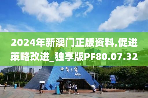 2024年新澳門(mén)正版資料,促進(jìn)策略改進(jìn)_獨(dú)享版PF80.07.32