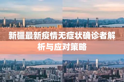 新疆最新疫情無癥狀確診者解析與應對策略