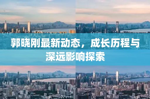 郭曉剛最新動(dòng)態(tài)，成長(zhǎng)歷程與深遠(yuǎn)影響探索