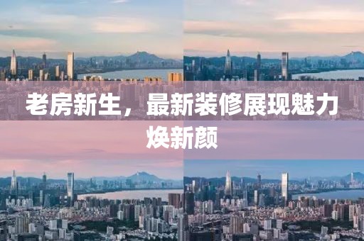 老房新生，最新裝修展現(xiàn)魅力煥新顏
