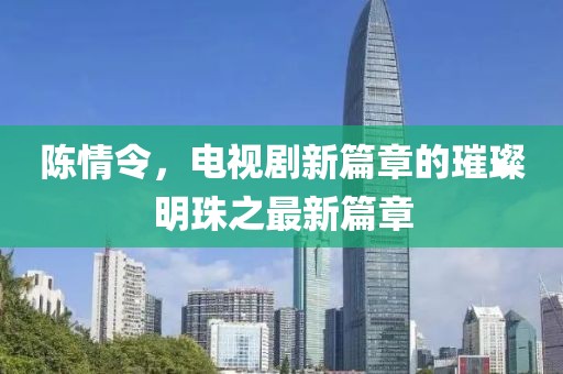 陳情令，電視劇新篇章的璀璨明珠之最新篇章