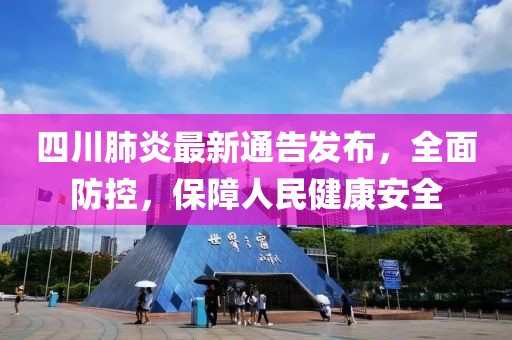 四川肺炎最新通告發(fā)布，全面防控，保障人民健康安全