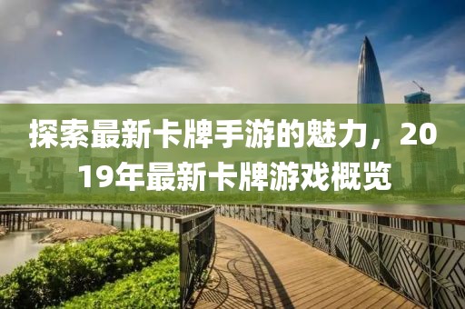 探索最新卡牌手游的魅力，2019年最新卡牌游戲概覽