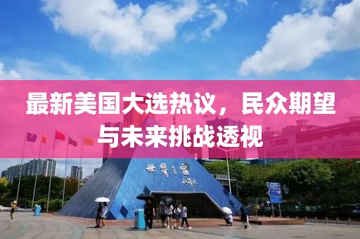 最新美國(guó)大選熱議，民眾期望與未來挑戰(zhàn)透視