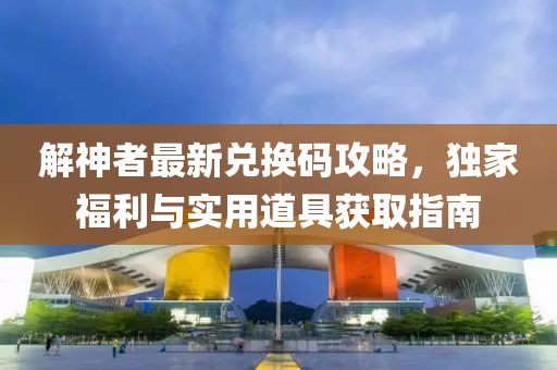 解神者最新兌換碼攻略，獨家福利與實用道具獲取指南
