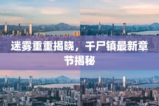 迷霧重重揭曉，千尸鎮(zhèn)最新章節(jié)揭秘