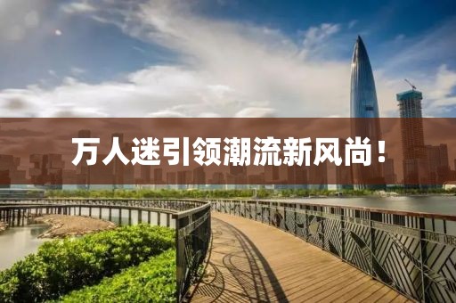 萬人迷引領潮流新風尚！