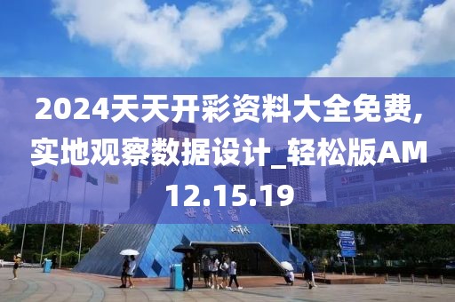 2024天天開彩資料大全免費,實地觀察數據設計_輕松版AM12.15.19