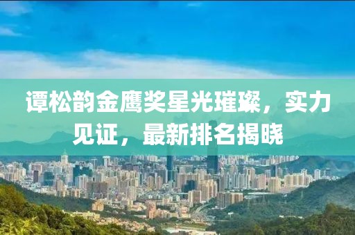 譚松韻金鷹獎(jiǎng)星光璀璨，實(shí)力見證，最新排名揭曉