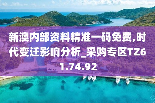 新澳內(nèi)部資料精準(zhǔn)一碼免費(fèi),時(shí)代變遷影響分析_采購(gòu)專(zhuān)區(qū)TZ61.74.92