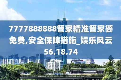 7777888888管家精準(zhǔn)管家婆免費(fèi),安全保障措施_娛樂(lè)風(fēng)云56.18.74