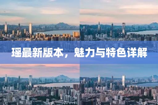 瑤最新版本，魅力與特色詳解