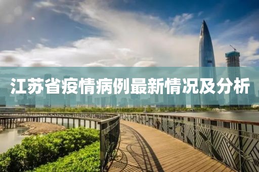 江蘇省疫情病例最新情況及分析