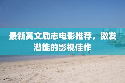 最新英文勵(lì)志電影推薦，激發(fā)潛能的影視佳作