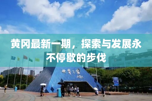 黃岡最新一期，探索與發(fā)展永不停歇的步伐