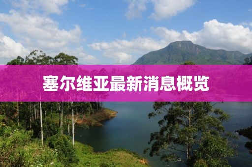 塞爾維亞最新消息概覽