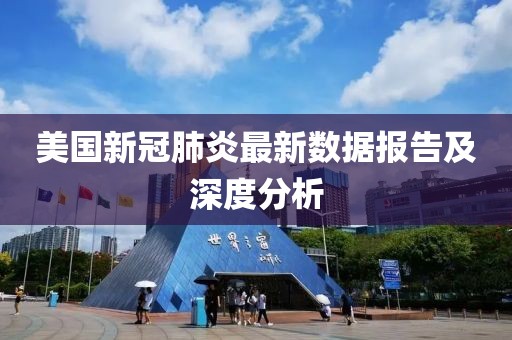 美國新冠肺炎最新數(shù)據(jù)報(bào)告及深度分析