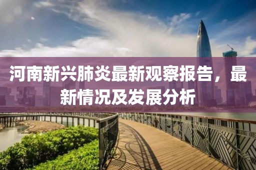 河南新興肺炎最新觀察報(bào)告，最新情況及發(fā)展分析