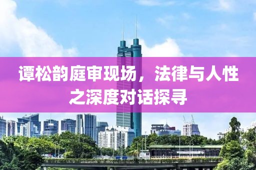 譚松韻庭審現(xiàn)場(chǎng)，法律與人性之深度對(duì)話探尋