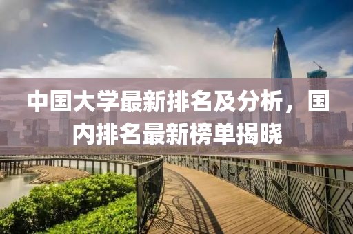 中國大學(xué)最新排名及分析，國內(nèi)排名最新榜單揭曉
