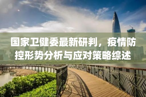 國家衛(wèi)健委最新研判，疫情防控形勢分析與應(yīng)對策略綜述