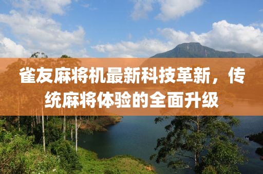 雀友麻將機(jī)最新科技革新，傳統(tǒng)麻將體驗(yàn)的全面升級