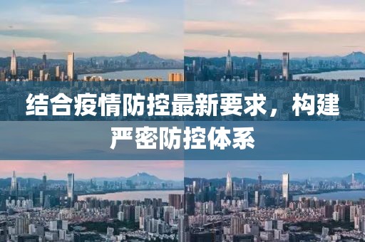 結(jié)合疫情防控最新要求，構(gòu)建嚴(yán)密防控體系
