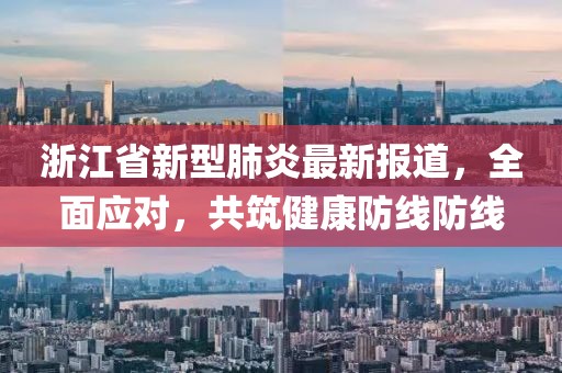 浙江省新型肺炎最新報(bào)道，全面應(yīng)對(duì)，共筑健康防線防線