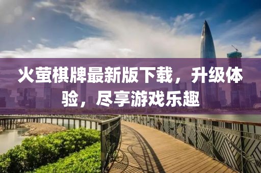 火螢棋牌最新版下載，升級體驗，盡享游戲樂趣