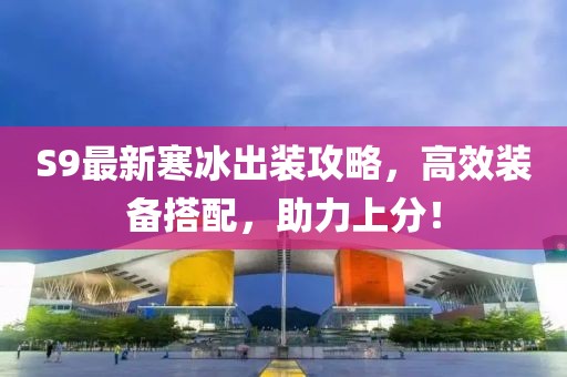 S9最新寒冰出裝攻略，高效裝備搭配，助力上分！