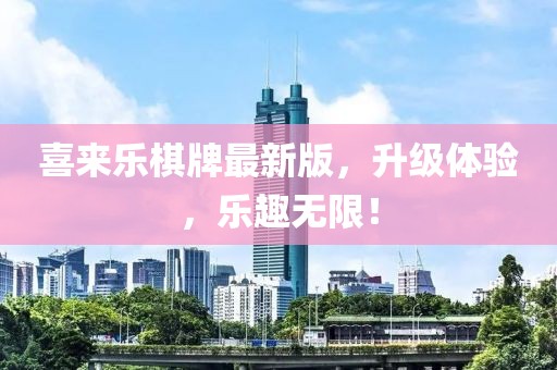 喜來樂棋牌最新版，升級體驗，樂趣無限！