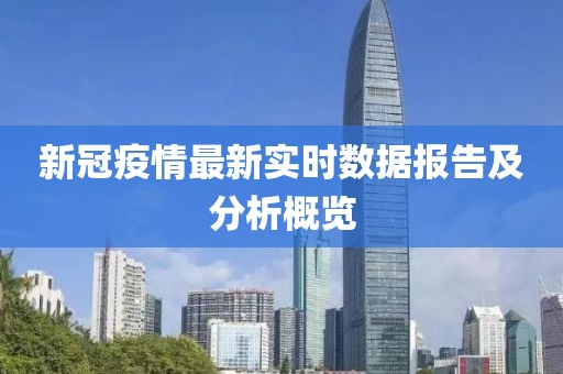 新冠疫情最新實時數(shù)據(jù)報告及分析概覽