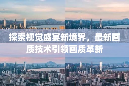 探索視覺盛宴新境界，最新畫質技術引領畫質革新
