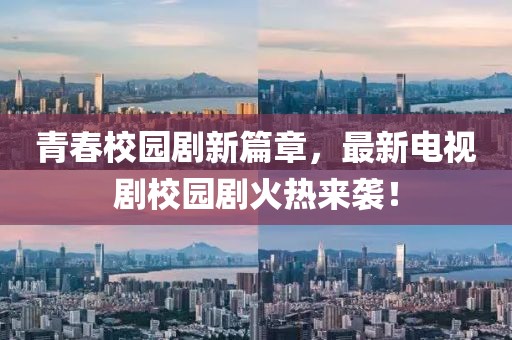青春校園劇新篇章，最新電視劇校園劇火熱來襲！