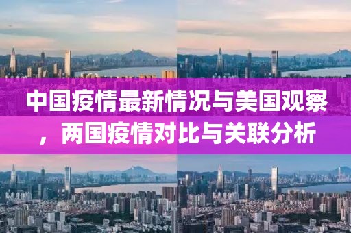 中國疫情最新情況與美國觀察，兩國疫情對比與關(guān)聯(lián)分析