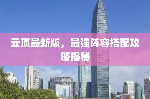 云頂最新版，最強(qiáng)陣容搭配攻略揭秘